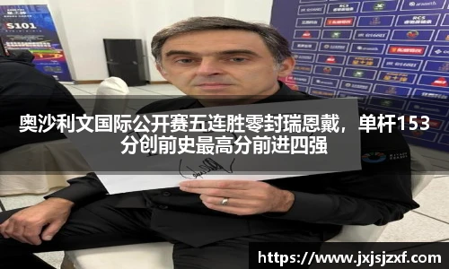 奥沙利文国际公开赛五连胜零封瑞恩戴，单杆153分创前史最高分前进四强